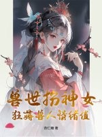 兽世扮神女，狂薅兽人情绪值最新章节