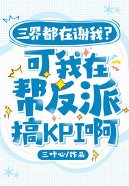 三界都在谢我？可我在帮反派搞KPI啊最新章节