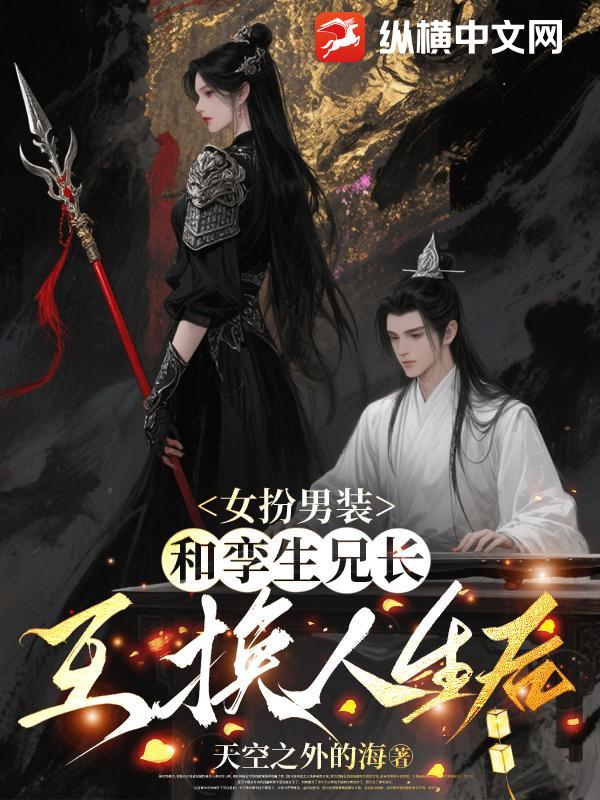 女扮男装，和孪生兄长互换人生后最新章节