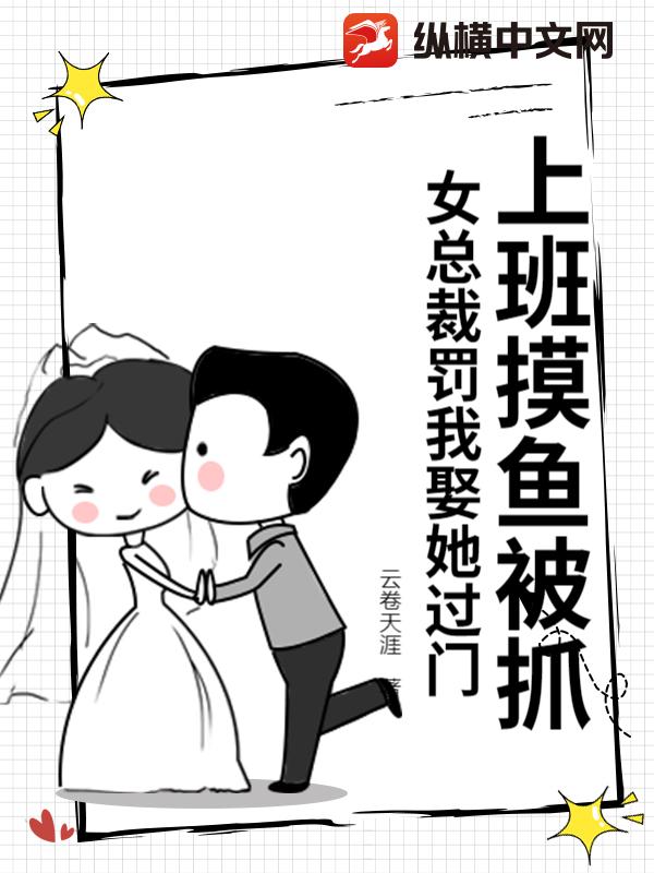 上班摸鱼被抓，女总裁罚我娶她过门最新章节