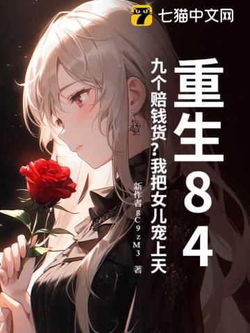 重生84：九个赔钱货？我把女儿宠上天最新章节