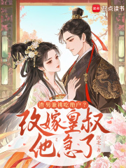 渣男兼祧吃绝户？改嫁皇叔他急了最新章节