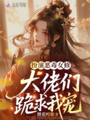 扮演恶毒女修，大佬们跪求我宠最新章节