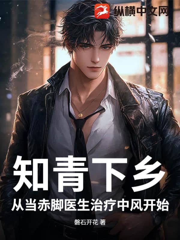 知青下乡：从当赤脚医生治疗中风开始最新章节