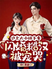 沪上大小姐下乡，闪婚糙汉被宠哭最新章节