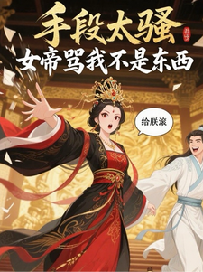 手段太骚，女帝骂我不是东西最新章节