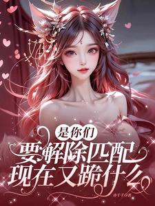 是你们要解除匹配，现在又跪什么最新章节