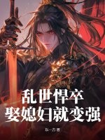 乱世悍卒，娶媳妇就变强最新章节