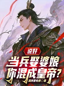 说好当兵娶婆娘，你混成皇帝？最新章节