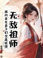无敌祖师：我的美女弟子们全是妖怪最新章节