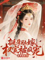 挺孕肚嫁权宦被疯宠，渣男悔断肠最新章节