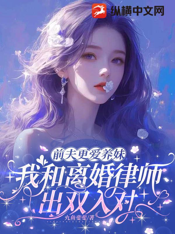前夫更爱养妹，我和离婚律师出双入对最新章节