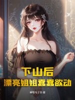 下山后，漂亮姐姐蠢蠢欲动最新章节