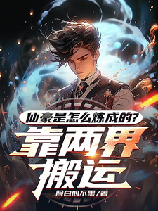 仙豪是怎么炼成的？靠两界搬运最新章节