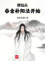 修仙从吞金补阳法开始最新章节