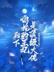 殿下，你抢的王妃是顶级大佬最新章节