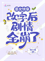 恶女快穿：改字后剧情全崩了最新章节