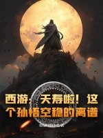 西游：夭寿啦！这个孙悟空稳的离谱！最新章节