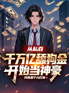 从私吞千万亿舔狗金开始当神豪最新章节