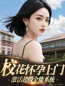 校花怀孕上门，激活超级全能系统最新章节