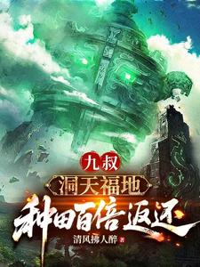 九叔：洞天福地，种田百倍返还最新章节