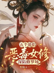 五个道侣：恶毒女修深陷修罗场最新章节