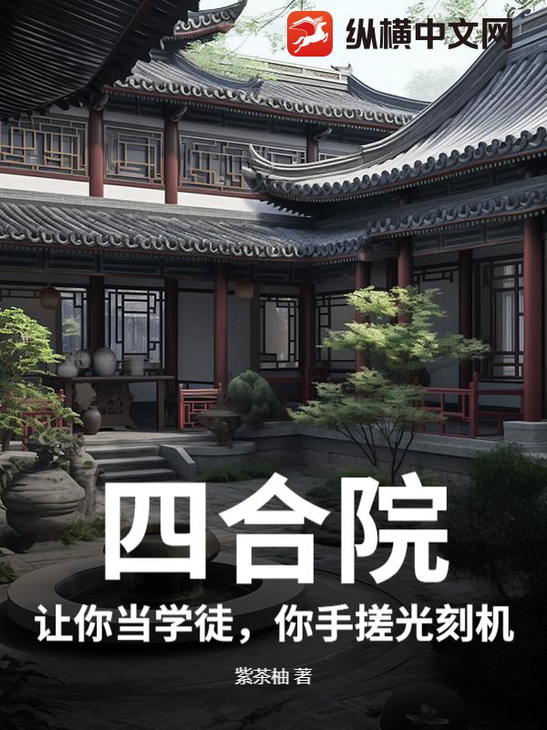 四合院：让你当学徒，你手搓光刻机？最新章节