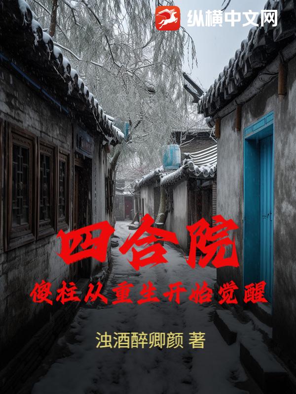 四合院：傻柱从重生开始觉醒最新章节