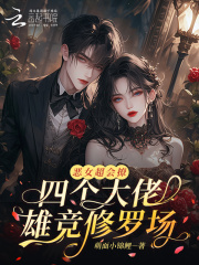 恶女超会撩，四个大佬雄竞修罗场最新章节