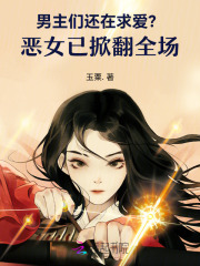 男主们还在求爱？恶女已掀翻全场最新章节