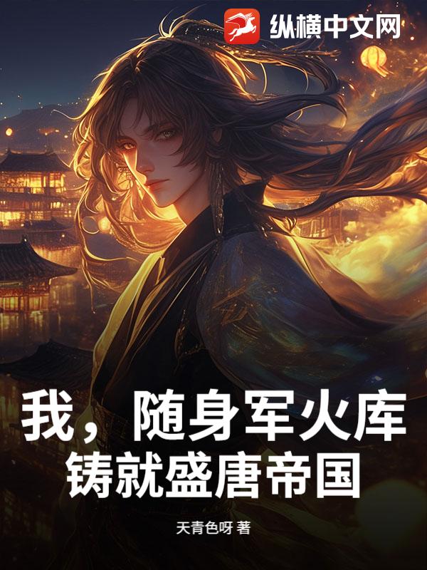 我，随身军火库，铸就盛唐帝国最新章节