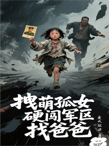 拽萌孤女硬闯军区找爸爸最新章节