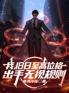 我，旧日至高位格，出手无视规则最新章节