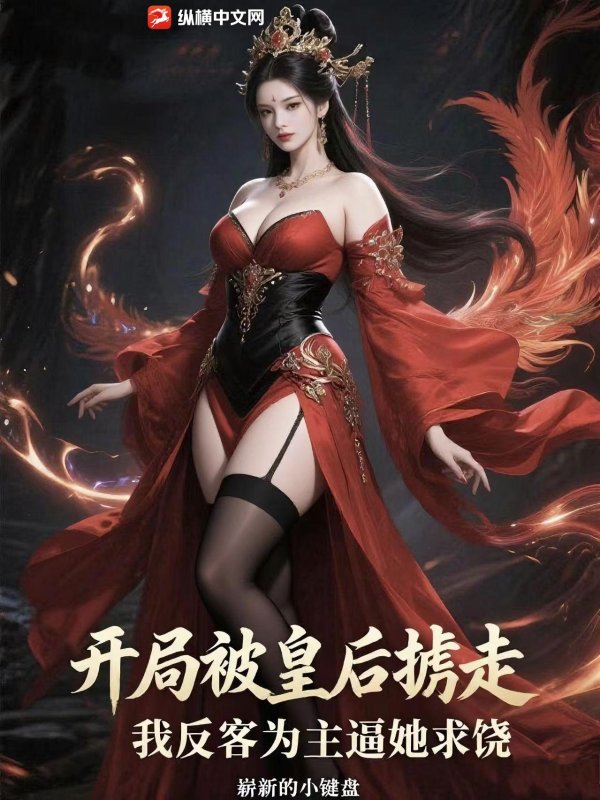 开局被皇后掳走，我反客为主逼她求饶最新章节