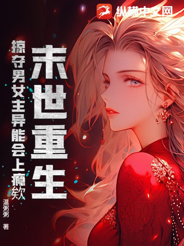 末世重生，掠夺男女主异能会上瘾欸最新章节