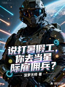 说打暑假工，你去当星际雇佣兵？最新章节