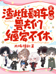 渣雌翻车第一晚，兽夫们缠宠不休最新章节