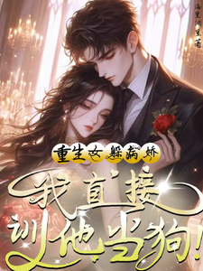 重生女躲病娇？我直接驯他当狗！最新章节