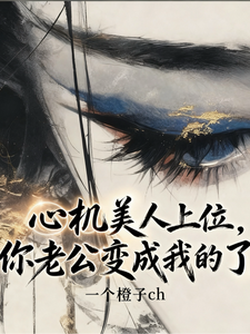 心机美人上位，你老公变成我的了最新章节