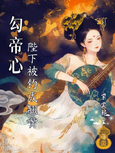 勾帝心，陛下被钓成了翘嘴最新章节