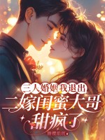 三人婚姻我退出，二嫁闺蜜大哥甜疯了最新章节