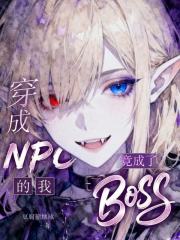 穿成NPC的我，竟成了BOSS最新章节