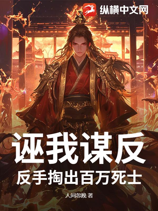 诬我谋反？反手掏出百万死士最新章节