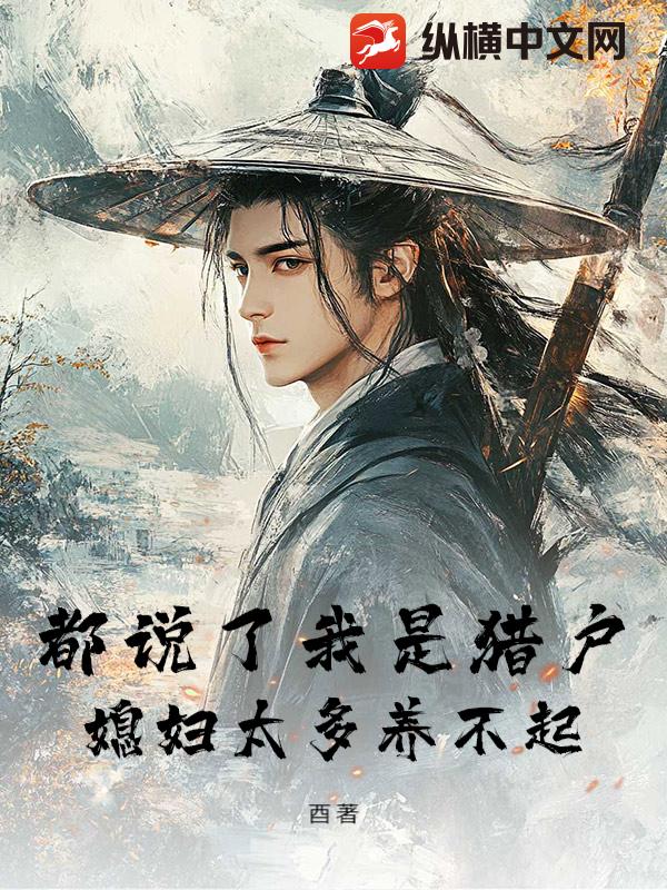 都说了我是猎户，媳妇太多养不起最新章节