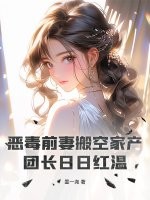 恶毒前妻搬空家产，团长日日红温最新章节