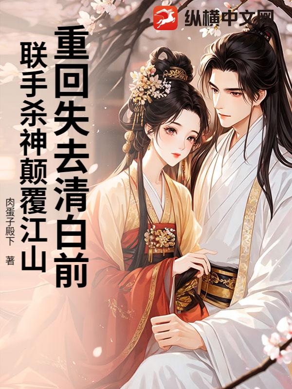 重回失去清白前，联手杀神颠覆江山最新章节