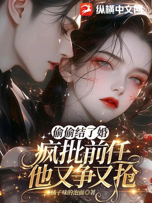 偷偷结了婚，疯批前任他又争又抢最新章节