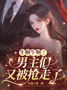 牛啊牛啊！男主们又被抢走了最新章节