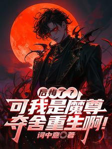 后悔了？可我是魔尊夺舍重生啊！最新章节