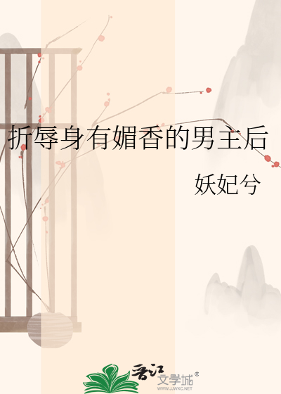 折辱身有媚香的男主后最新章节